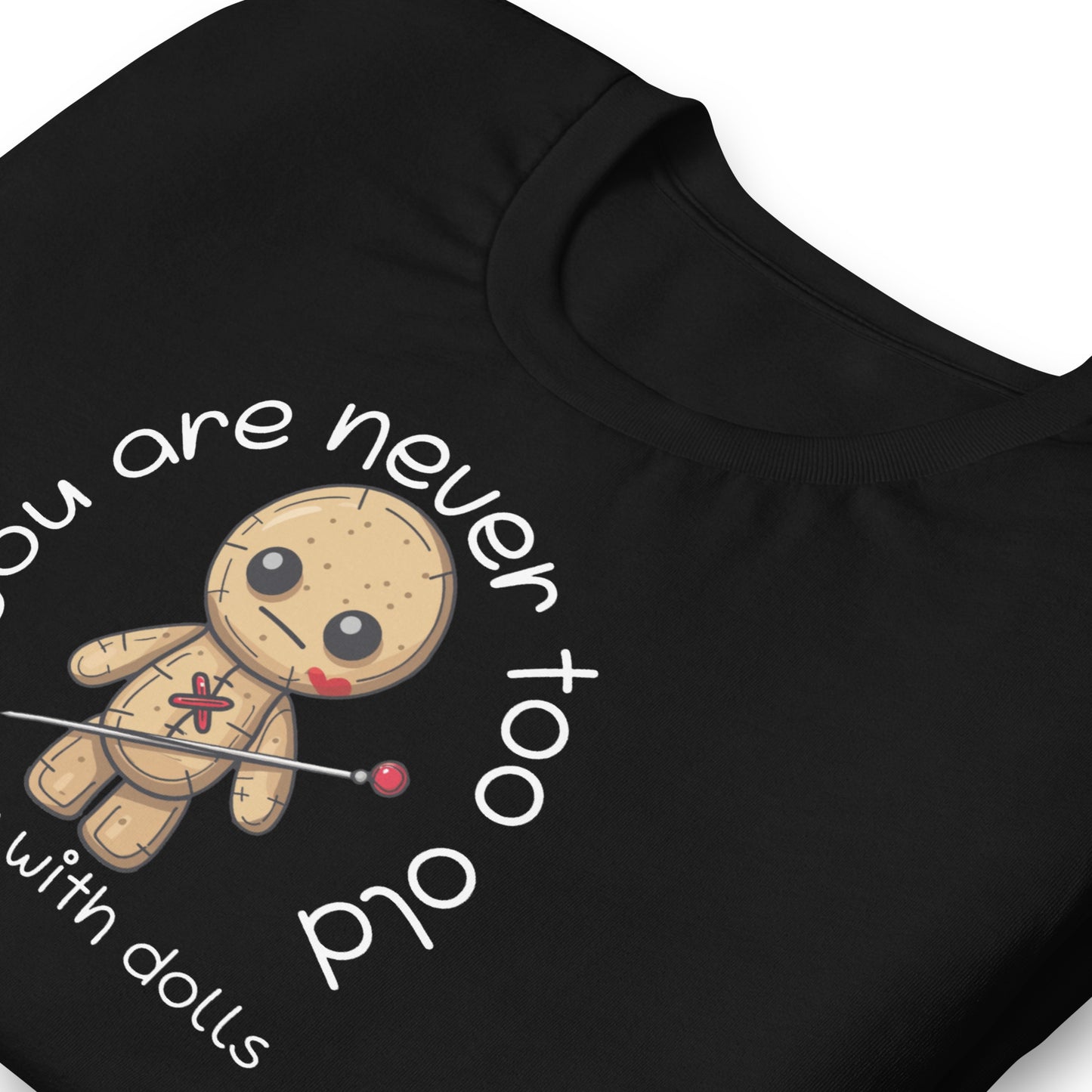 Voodoo Doll Quote: "You are never too old to play with dolls" Unisex T-shirt