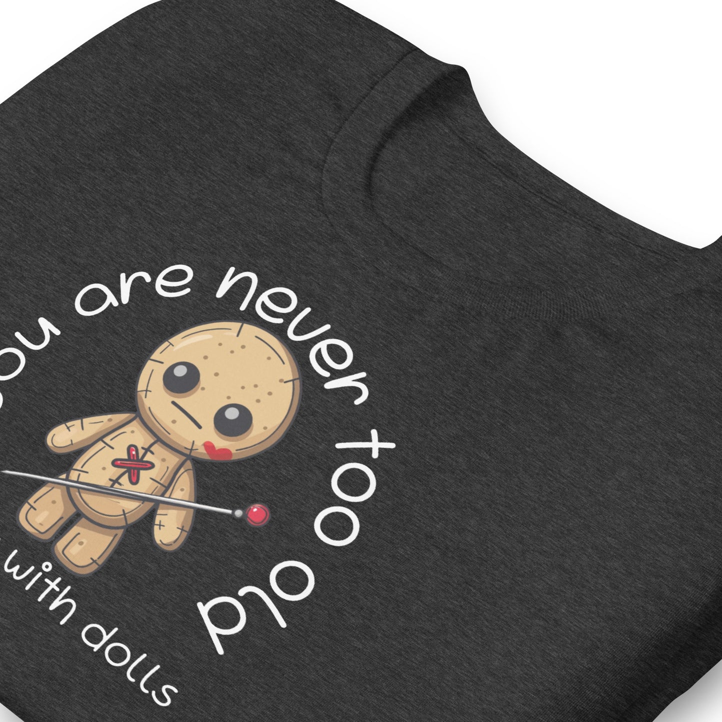 Voodoo Doll Quote: "You are never too old to play with dolls" Unisex T-shirt